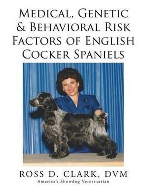 Medical, Genetic & Behavioral Risk Factors of English Cocker Spaniels - DVM Ross D. Clark