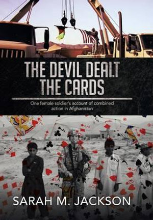 The Devil Dealt The Cards : One female soldierâs account of combined action in Afghanistan - Sarah M. Jackson