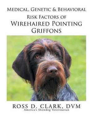 Medical, Genetic & Behavioral Risk Factors of Wirehaired Pointing Griffons - DVM Ross D. Clark