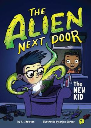 The Alien Next Door 1 : The New Kid, Volume 1 - A. Newton