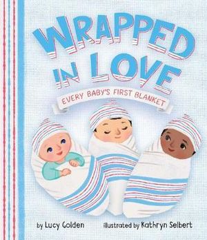 Wrapped in Love : Every Baby's First Blanket - Kathryn Selbert