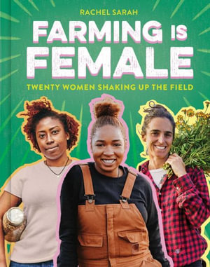 Farming Is Female : Twenty Women Shaking Up the Field (A Community, Food, and Climate Book for Kids) - Rachel Sarah