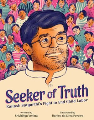 Seeker of Truth : Kailash Satyarthi's Fight to End Child Labor - Srividhya Venkat