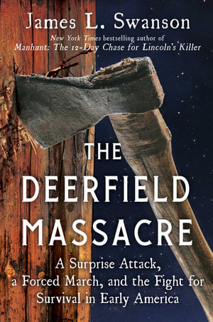 The Deerfield Massacre : A Surprise Attack, a Forced March, and the Fight for Survival in Early America - James L. Swanson