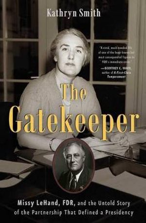 The Gatekeeper : Missy LeHand, FDR, and the Untold Story of the Partnership That Defined a Presidency - Kathryn Smith