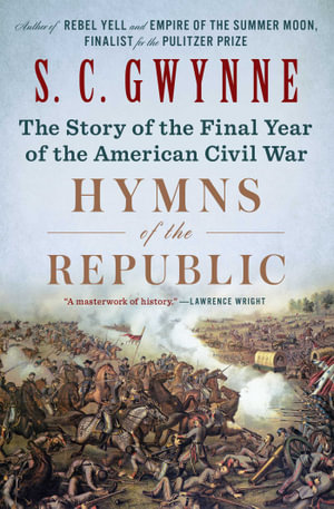 Hymns of the Republic : The Story of the Final Year of the American Civil War - S. C.  Gwynne