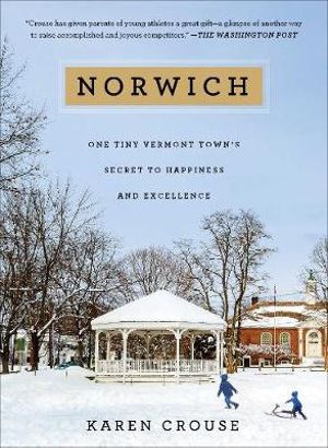 Norwich : One Tiny Vermont Town's Secret to Happiness and Excellence - Karen Crouse