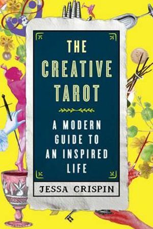 The Creative Tarot : A Modern Guide to an Inspired Life - Jessa Crispin