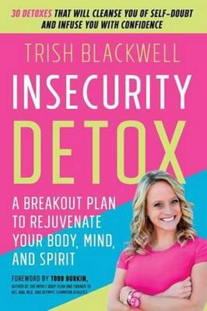 Insecurity Detox : A Breakout Plan to Rejuvenate Your Body, Mind, and Spirit - Trish Blackwell