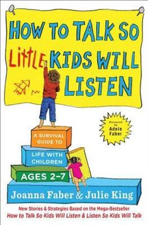 How to Talk So Little Kids Will Listen : A Survival Guide to Life with Children Ages 2-7 - Joanna Faber