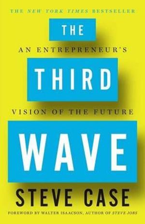 The Third Wave : An Entrepreneur's Vision of the Future - Steve Case