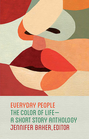 Everyday People : Color of Life--a Short Story Anthology - Jennifer Baker