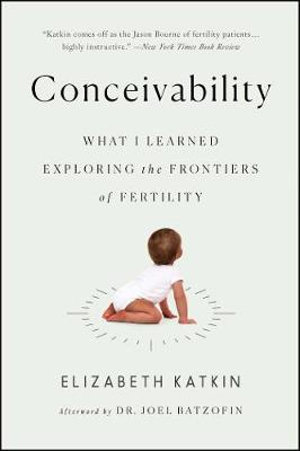 Conceivability : What I Learned Exploring the Frontiers of Fertility - Elizabeth Katkin