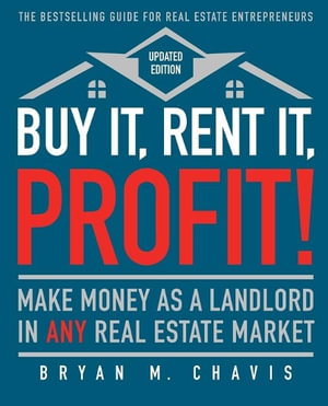 Buy It, Rent It, Profit! (Updated Edition) : Make Money as a Landlord in Any Real Estate Market - Bryan M Chavis