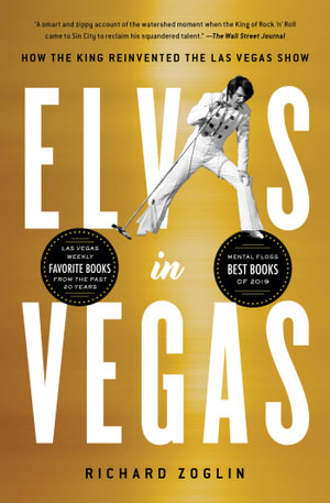 Elvis in Vegas : How the King Reinvented the Las Vegas Show - Richard Zoglin