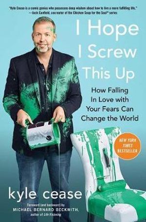 I Hope I Screw This Up : How Falling In Love with Your Fears Can Change the World - Kyle Cease