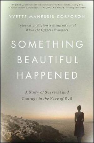 Something Beautiful Happened : A Story of Survival and Courage in the Face of Evil - Yvette Manessis Corporon