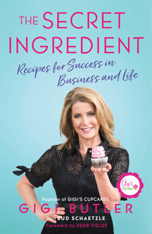 The Secret Ingredient : Recipes for Success in Business and Life - Gigi Butler