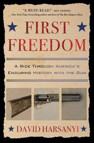 First Freedom : A Ride Through America's Enduring History with the Gun - David Harsanyi