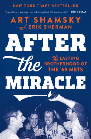 After the Miracle : The Lasting Brotherhood of the '69 Mets - Art Shamsky