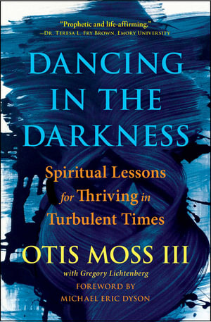 Dancing in the Darkness : Spiritual Lessons for Thriving in Turbulent Times - Otis Moss, III