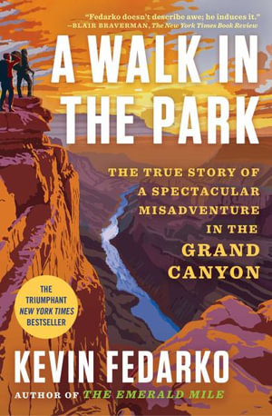 A Walk in the Park : The True Story of a Spectacular Misadventure in the Grand Canyon - Kevin Fedarko