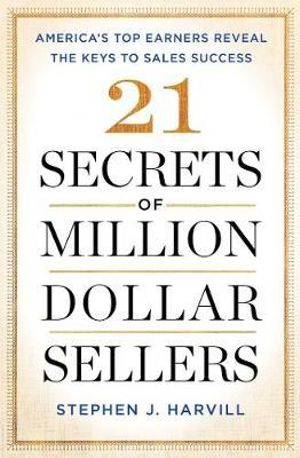 21 Secrets of Million-Dollar Sellers : America's Top Earners Reveal the Keys to Sales Success - Stephen J. Harvill