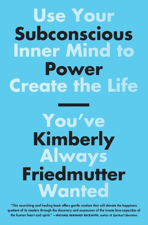 Subconscious Power : Use Your Inner Mind to Create the Life You've Always Wanted - Kimberly Friedmutter