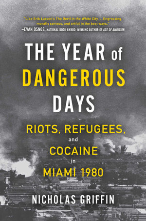 The Year of Dangerous Days : Riots, Refugees, and Cocaine in Miami 1980 - Nicholas Griffin