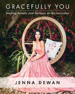 Gracefully You : Finding Beauty and Balance in the Everyday - Jenna Dewan