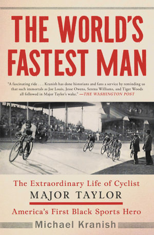 The World's Fastest Man : The Extraordinary Life of Cyclist Major Taylor, America's First Black Sports Hero - Michael Kranish