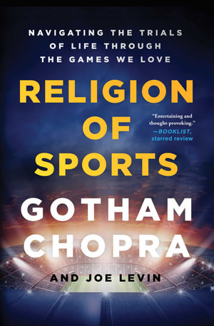 Religion of Sports : Navigating the Trials of Life Through the Games We Love - Gotham Chopra