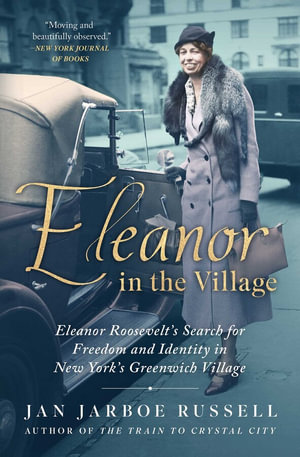 Eleanor in the Village : Eleanor Roosevelt's Search for Freedom and Identity in New York's Greenwich Village - Jan Jarboe Russell