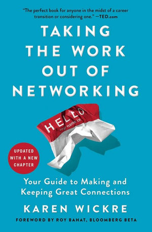 Taking the Work Out of Networking : Your Guide to Making and Keeping Great Connections - Karen Wickre