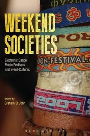 Weekend Societies : Electronic Dance Music Festivals and Event-Cultures - Graham St John