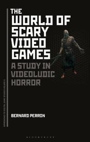 The World of Scary Video Games : A Study in Videoludic Horror - Bernard Perron