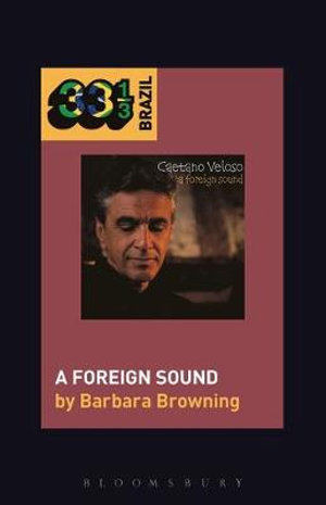 Caetano Veloso's a Foreign Sound : 33 1/3 Brazil - Barbara Browning