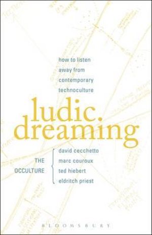 Ludic Dreaming : How to Listen Away from Contemporary Technoculture - David Cecchetto