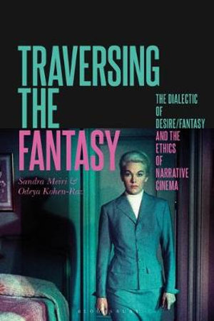 Traversing the Fantasy : The Dialectic of Desire/Fantasy and the Ethics of Narrative Cinema - Sandra Meiri