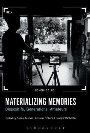 Materializing Memories : Dispositifs, Generations, Amateurs - Susan Aasman