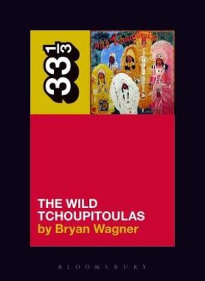 The Wild Tchoupitoulas : 33 1/3 - Bryan Wagner