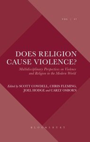 Does Religion Cause Violence? : Multidisciplinary Perspectives on Violence and Religion in the Modern World - Dr. Joel Hodge