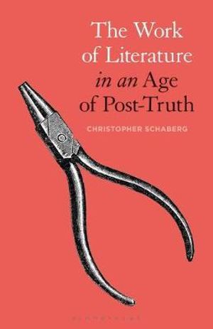 The Work of Literature in an Age of Post-Truth - Christopher Schaberg