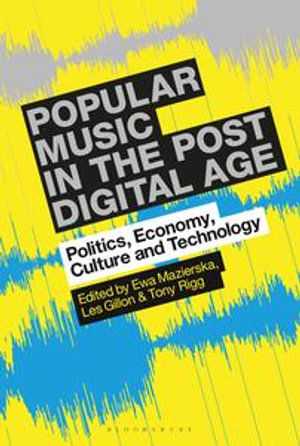 Popular Music in the Post-Digital Age : Politics, Economy, Culture and Technology - Professor Ewa Mazierska