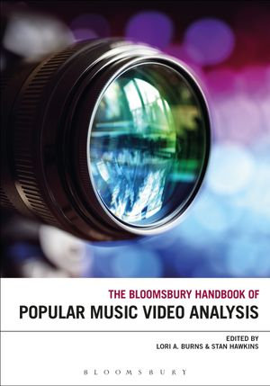 The Bloomsbury Handbook of Popular Music Video Analysis : Bloomsbury Handbooks - Lori A. Burns