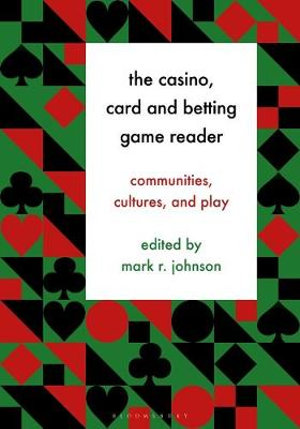 The Casino, Card and Betting Game Reader : Communities, Cultures and Play - Mark R. Johnson