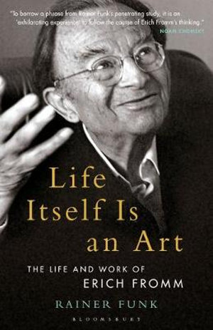 Life Itself Is an Art : Life and Work of Erich Fromm - Rainer Funk