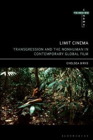 Limit Cinema : Transgression and the Nonhuman in Contemporary Global Film - Chelsea Birks