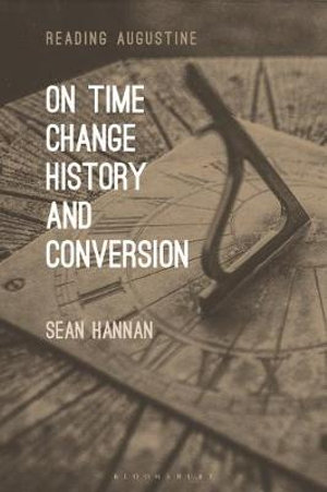 On Time, Change, History, and Conversion : Reading Augustine - Sean Hannan