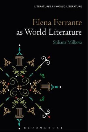 Elena Ferrante as World Literature : Literatures as World Literature - Stiliana Milkova Rousseva